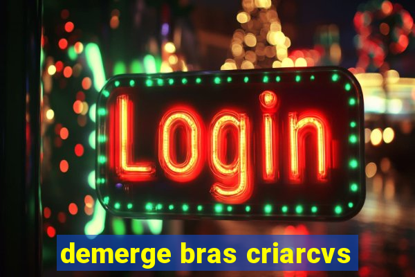 demerge bras criarcvs